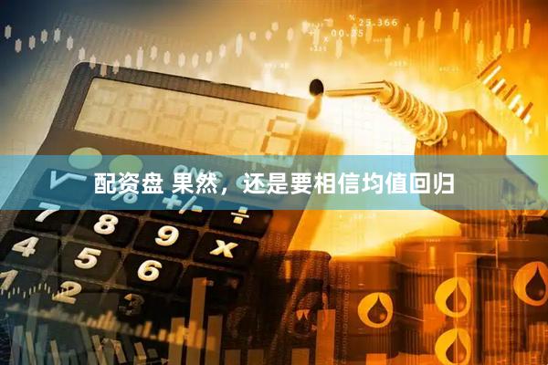 配资盘 果然，还是要相信均值回归