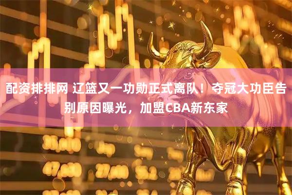 配资排排网 辽篮又一功勋正式离队！夺冠大功臣告别原因曝光，加盟CBA新东家