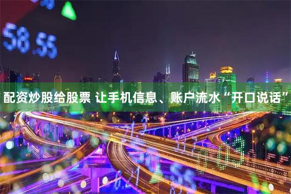配资炒股给股票 让手机信息、账户流水“开口说话”